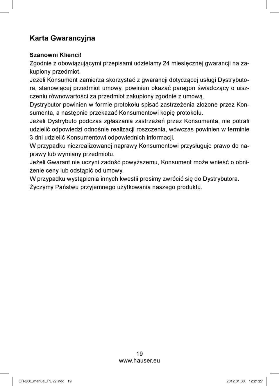 zgodnie z umową. Dystrybutor powinien w formie protokołu spisać zastrzeżenia złożone przez Konsumenta, a następnie przekazać Konsumentowi kopię protokołu.