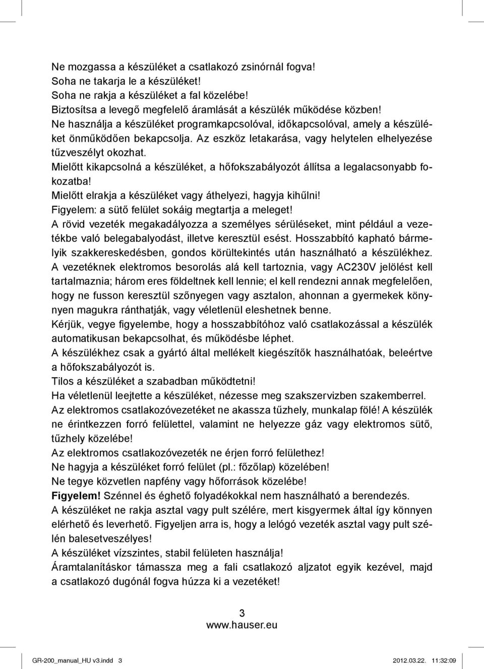 Mielőtt kikapcsolná a készüléket, a hőfokszabályozót állítsa a legalacsonyabb fokozatba! Mielőtt elrakja a készüléket vagy áthelyezi, hagyja kihűlni!