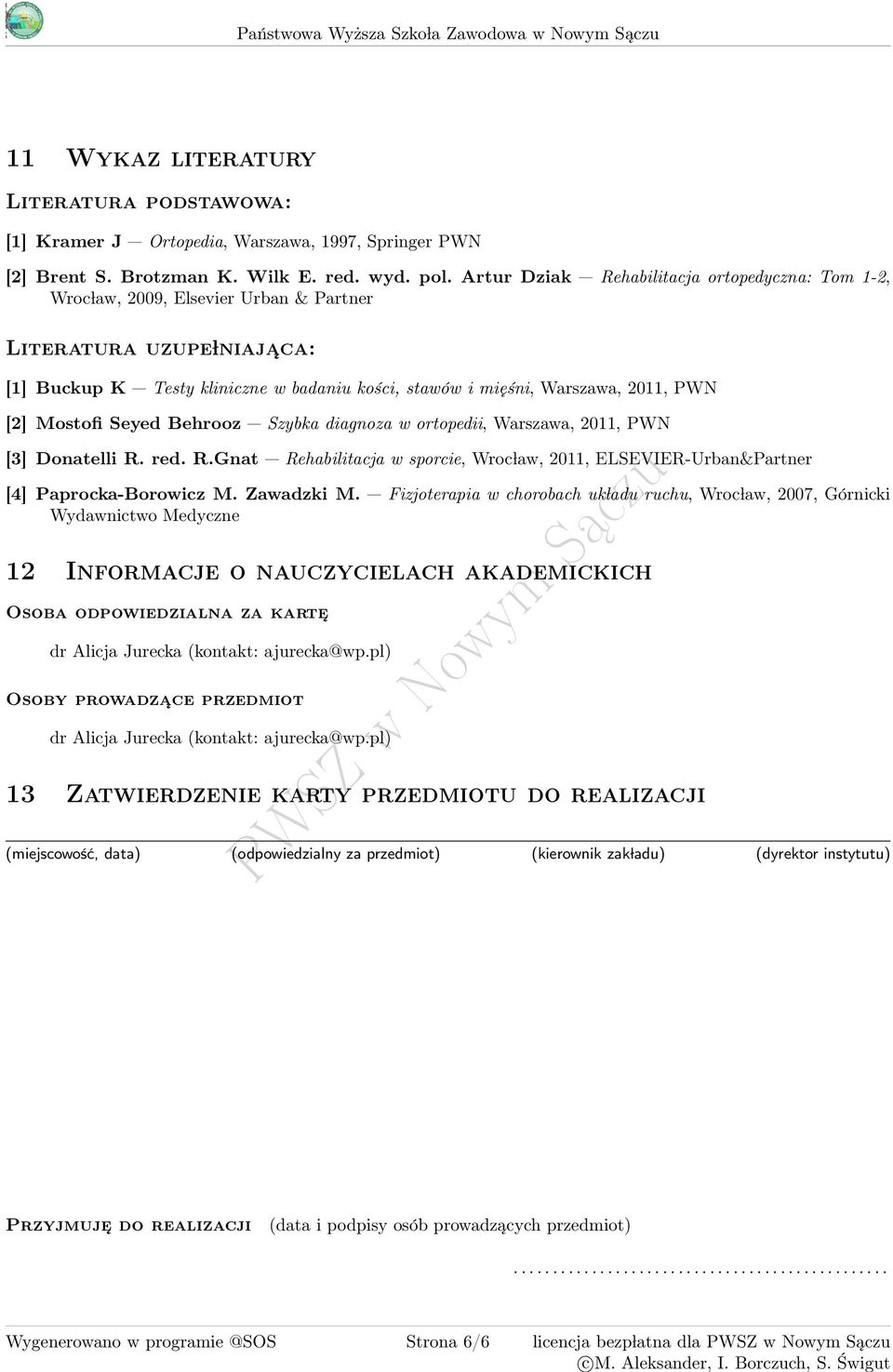 Artur Dziak Rehabilitacja ortopedyczna: Tom 1-2, Wroc law, 2009, Elsevier Urban & Partner Literatura uzupe lniaja ca: [1] Buckup K Testy kliniczne w badaniu kości, stawów i mięśni, Warszawa, 2011,