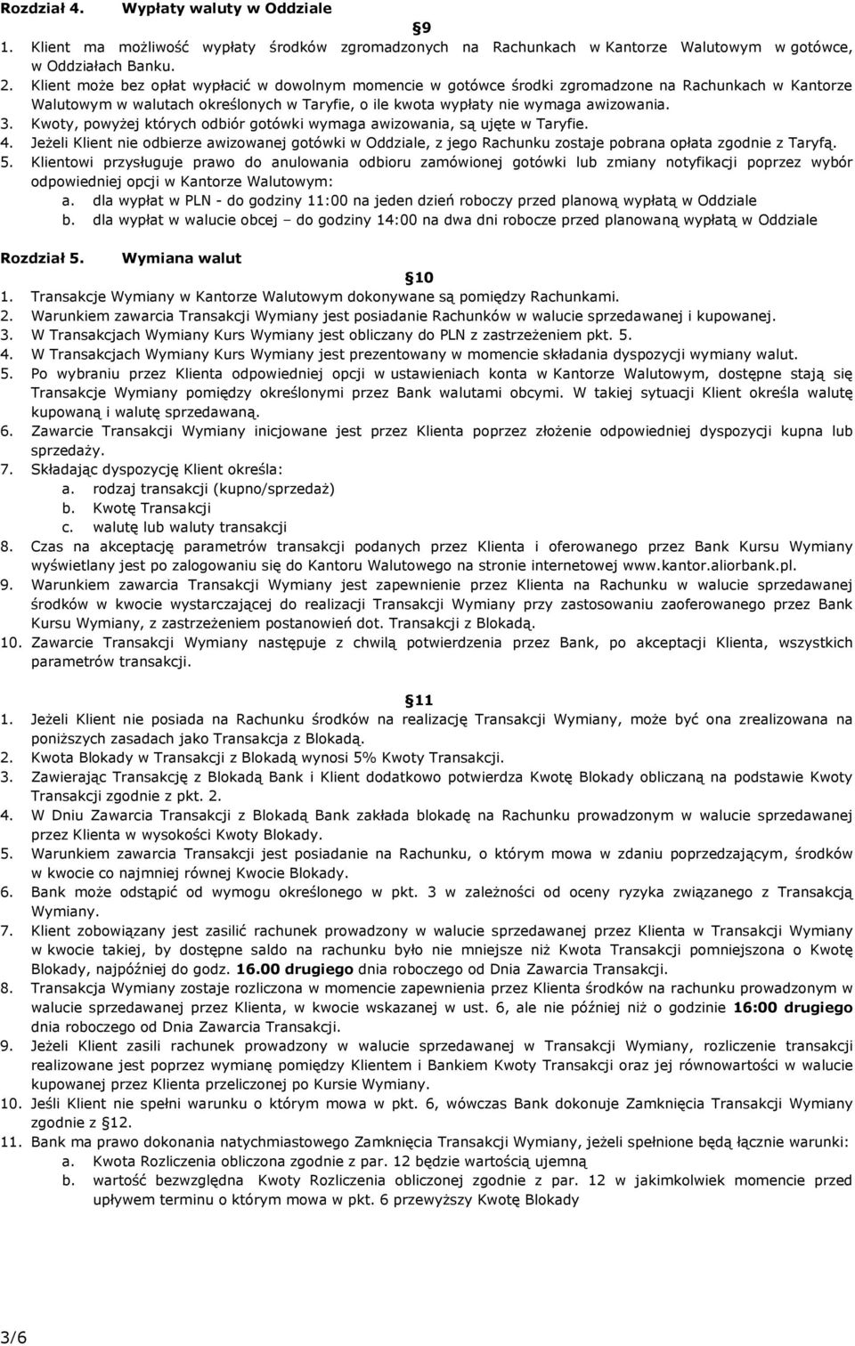 Kwoty, powyżej których odbiór gotówki wymaga awizowania, są ujęte w Taryfie. 4. Jeżeli Klient nie odbierze awizowanej gotówki w Oddziale, z jego Rachunku zostaje pobrana opłata zgodnie z Taryfą. 5.