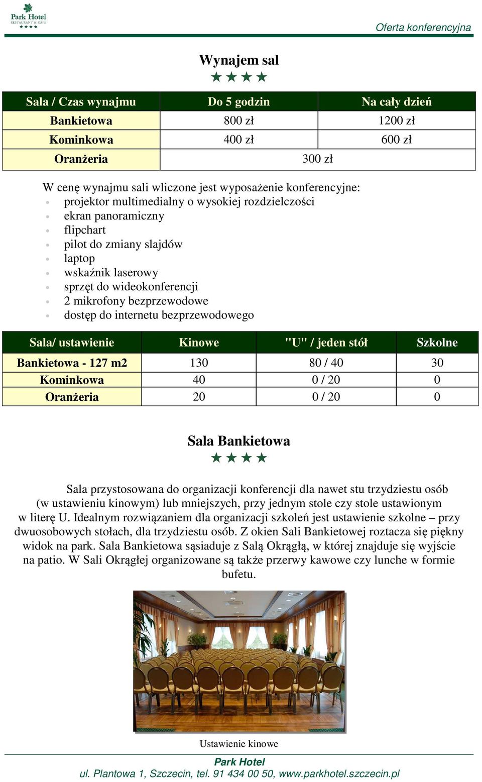 bezprzewodowego Sala/ ustawienie Kinowe "U" / jeden stół Szkolne Bankietowa - 127 m2 130 80 / 40 30 Kominkowa 40 0 / 20 0 Oranżeria 20 0 / 20 0 Sala Bankietowa Sala przystosowana do organizacji