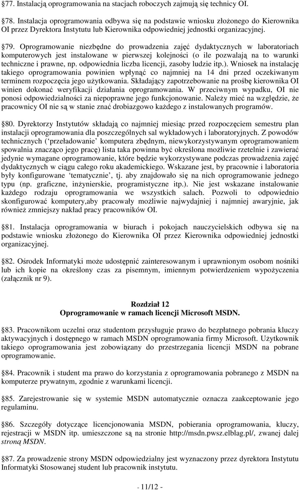 Oprogramowanie niezbędne do prowadzenia zajęć dydaktycznych w laboratoriach komputerowych jest instalowane w pierwszej kolejności (o ile pozwalają na to warunki techniczne i prawne, np.