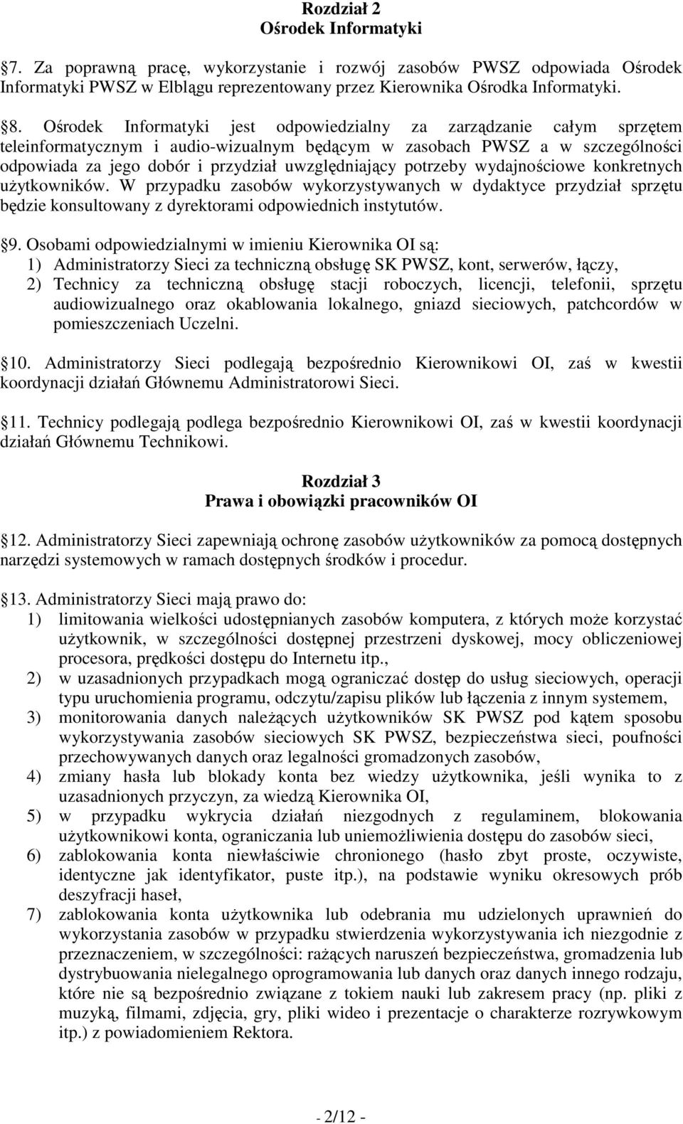 potrzeby wydajnościowe konkretnych uŝytkowników. W przypadku zasobów wykorzystywanych w dydaktyce przydział sprzętu będzie konsultowany z dyrektorami odpowiednich instytutów. 9.