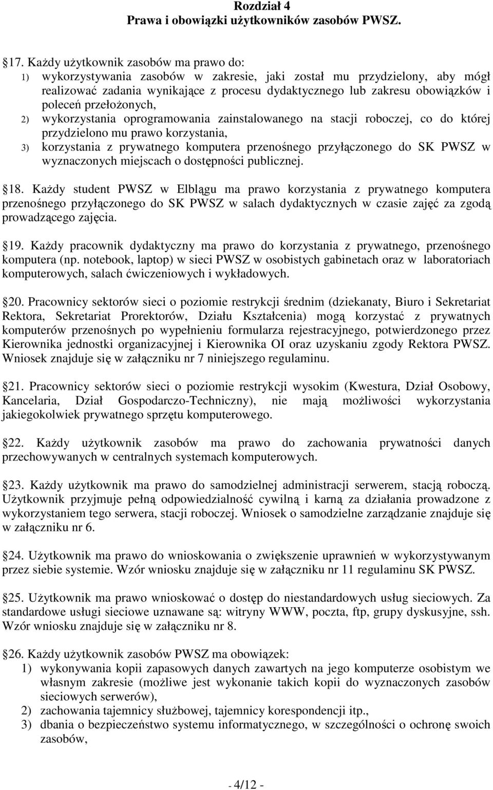 poleceń przełoŝonych, 2) wykorzystania oprogramowania zainstalowanego na stacji roboczej, co do której przydzielono mu prawo korzystania, 3) korzystania z prywatnego komputera przenośnego