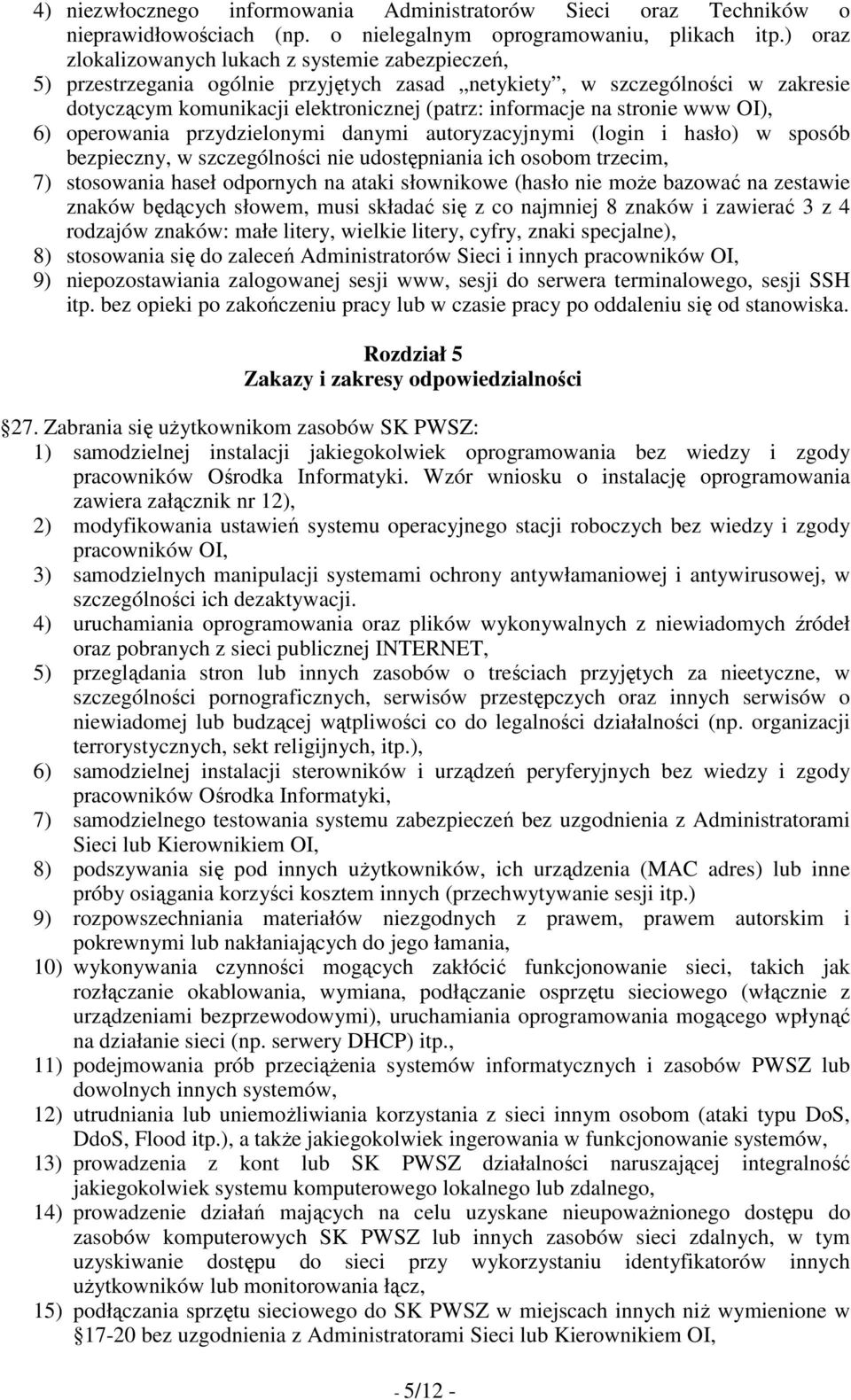 stronie www OI), 6) operowania przydzielonymi danymi autoryzacyjnymi (login i hasło) w sposób bezpieczny, w szczególności nie udostępniania ich osobom trzecim, 7) stosowania haseł odpornych na ataki