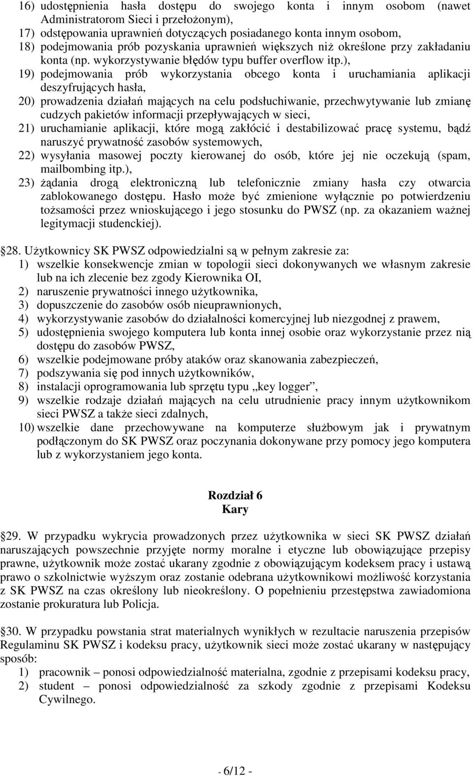 ), 19) podejmowania prób wykorzystania obcego konta i uruchamiania aplikacji deszyfrujących hasła, 20) prowadzenia działań mających na celu podsłuchiwanie, przechwytywanie lub zmianę cudzych pakietów