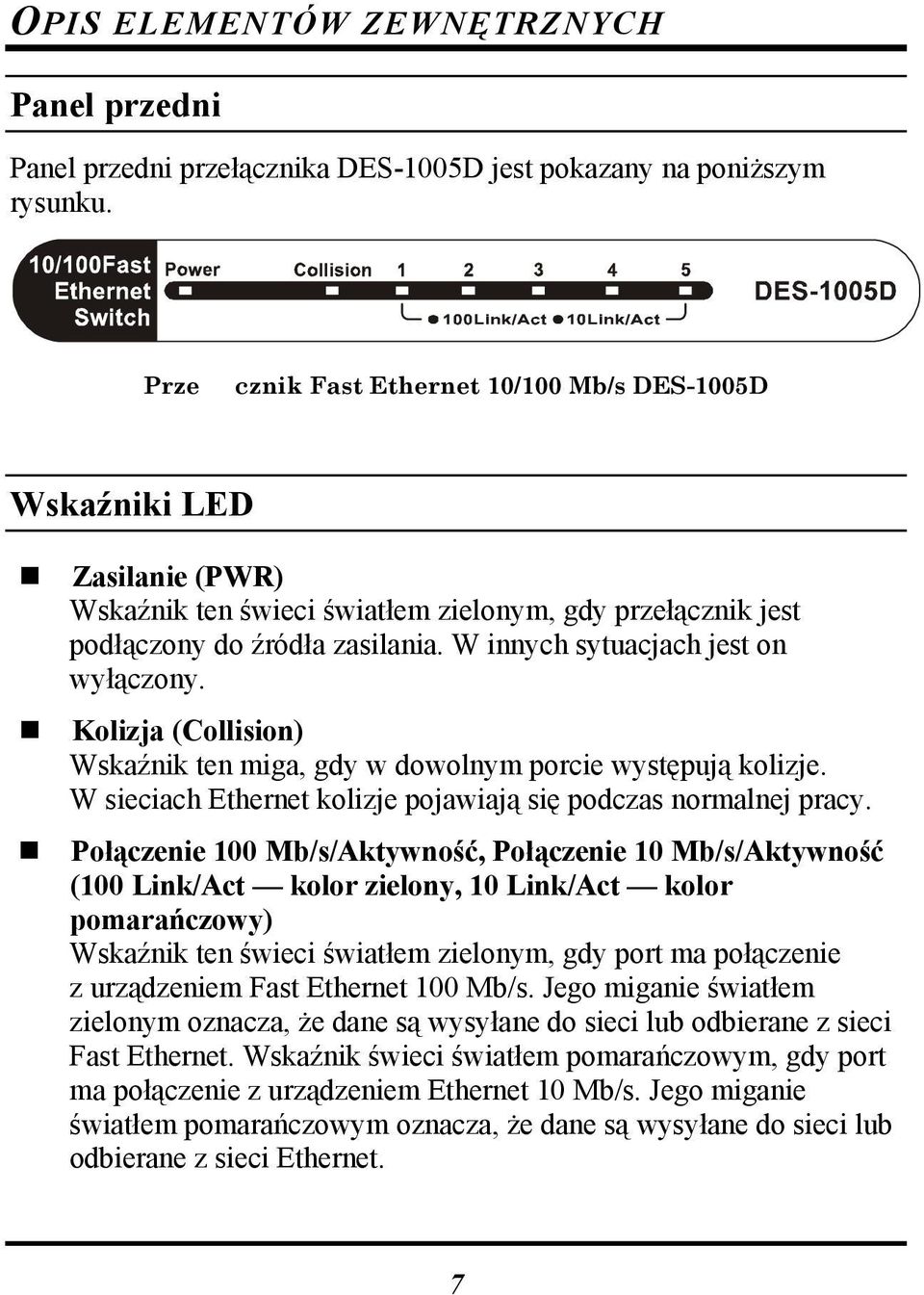 W innych sytuacjach jest on wyłączony. Kolizja (Collision) Wskaźnik ten miga, gdy w dowolnym porcie występują kolizje. W sieciach Ethernet kolizje pojawiają się podczas normalnej pracy.