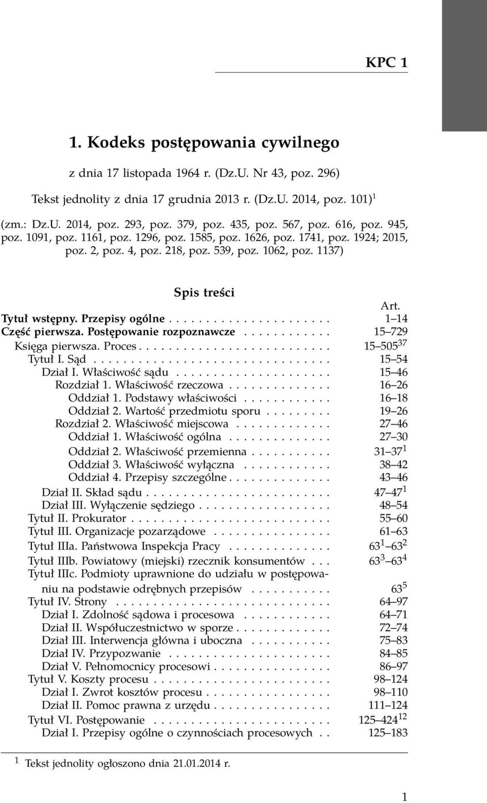 Tytuł wstępny. Przepisy ogólne...................... 1 14 Część pierwsza. Postępowanie rozpoznawcze............ 15 729 Księga pierwsza. Proces.......................... 15 505 37 Tytuł I. Sąd.