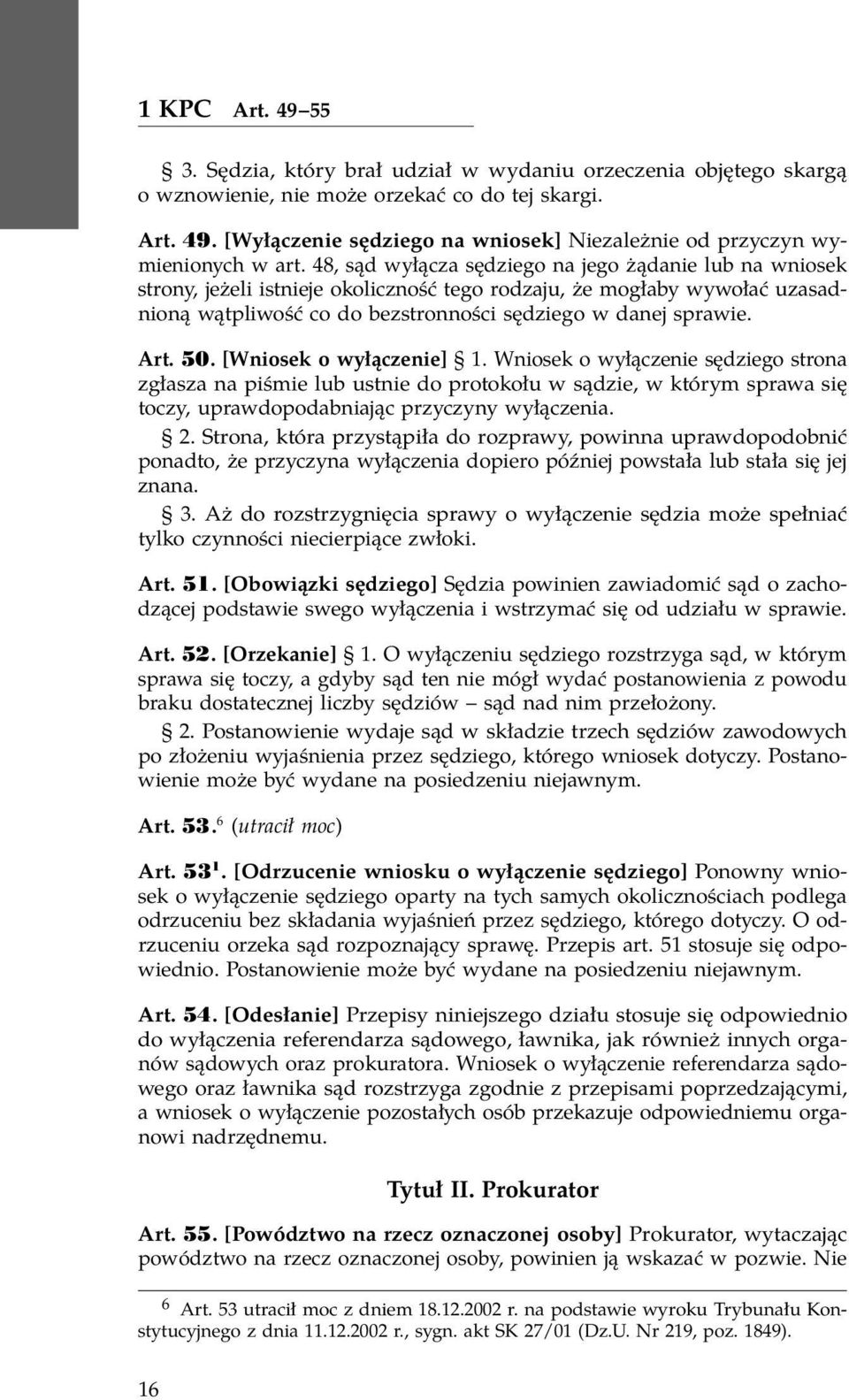 50. [Wniosek o wyłączenie] 1. Wniosek o wyłączenie sędziego strona zgłasza na piśmie lub ustnie do protokołu w sądzie, w którym sprawa się toczy, uprawdopodabniając przyczyny wyłączenia. 2.