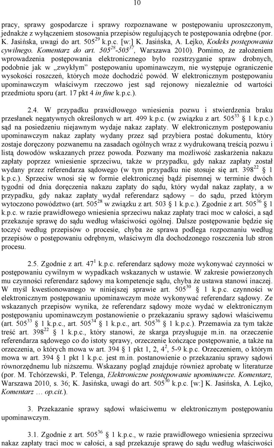 Pomimo, że założeniem wprowadzenia postępowania elektronicznego było rozstrzyganie spraw drobnych, podobnie jak w zwykłym postępowaniu upominawczym, nie występuje ograniczenie wysokości roszczeń,