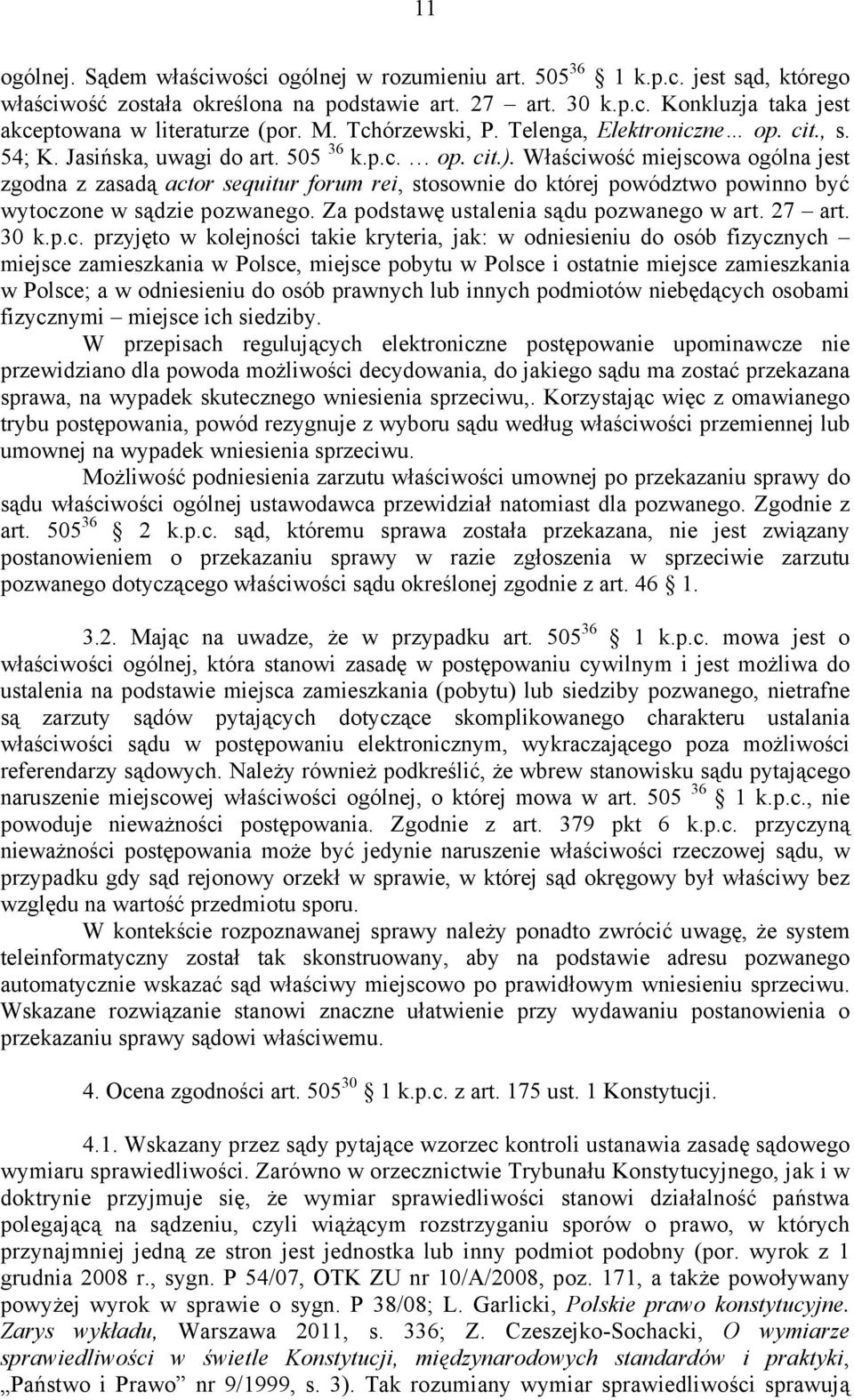 Właściwość miejscowa ogólna jest zgodna z zasadą actor sequitur forum rei, stosownie do której powództwo powinno być wytoczone w sądzie pozwanego. Za podstawę ustalenia sądu pozwanego w art. 27 art.