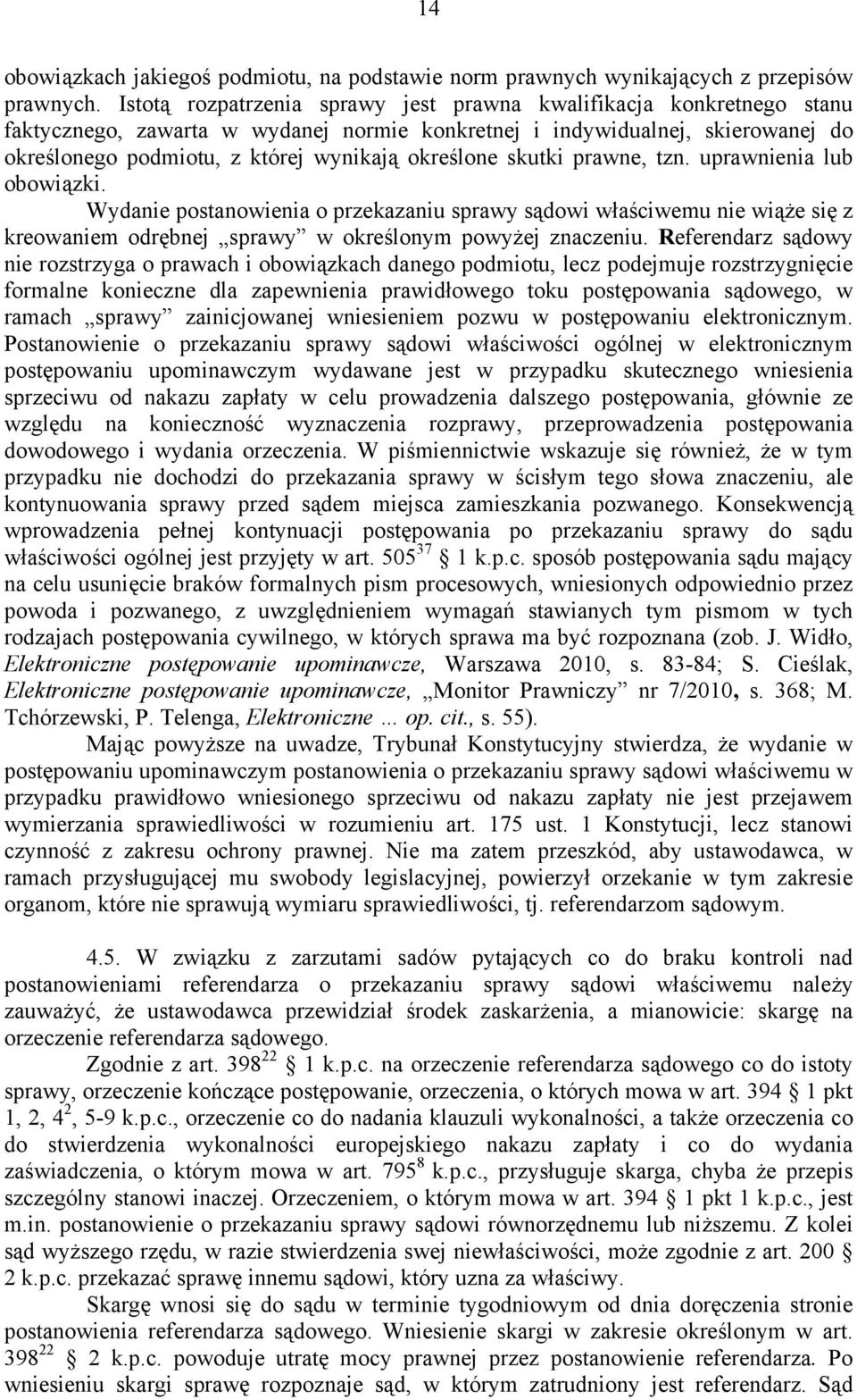 określone skutki prawne, tzn. uprawnienia lub obowiązki. Wydanie postanowienia o przekazaniu sprawy sądowi właściwemu nie wiąże się z kreowaniem odrębnej sprawy w określonym powyżej znaczeniu.