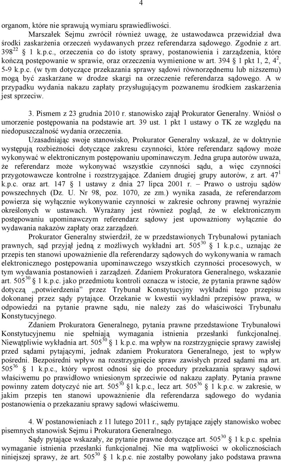 A w przypadku wydania nakazu zapłaty przysługującym pozwanemu środkiem zaskarżenia jest sprzeciw. 3. Pismem z 23 grudnia 2010 r. stanowisko zajął Prokurator Generalny.