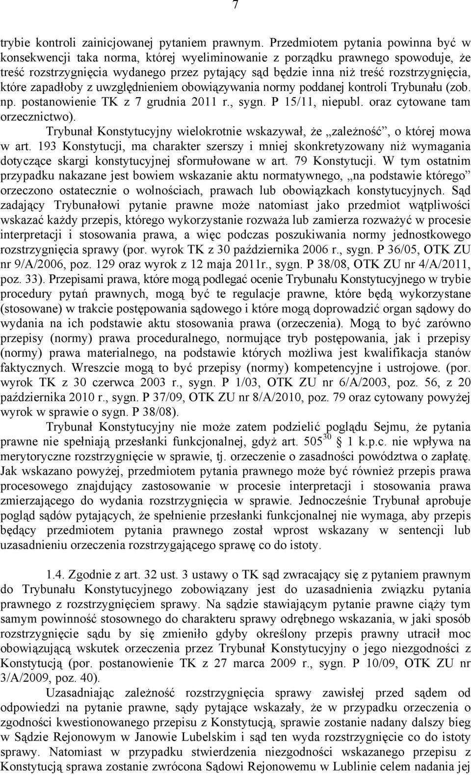 rozstrzygnięcia, które zapadłoby z uwzględnieniem obowiązywania normy poddanej kontroli Trybunału (zob. np. postanowienie TK z 7 grudnia 2011 r., sygn. P 15/11, niepubl.