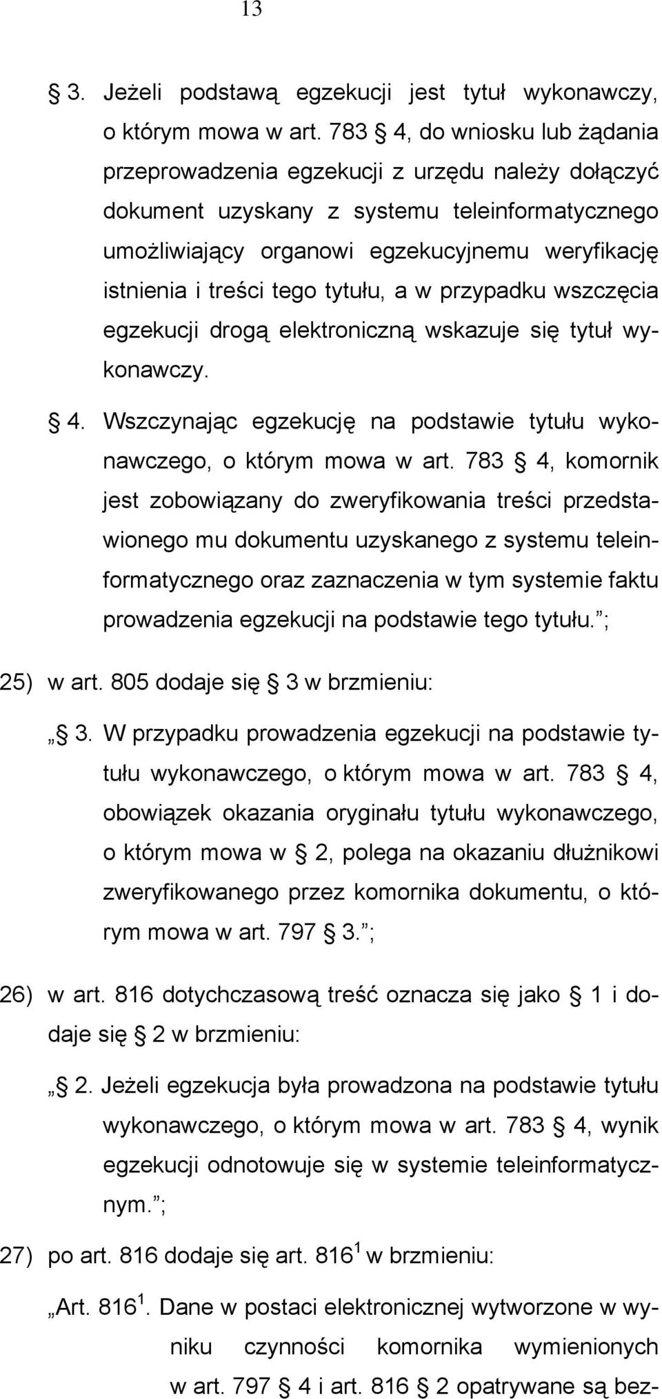 tego tytułu, a w przypadku wszczęcia egzekucji drogą elektroniczną wskazuje się tytuł wykonawczy. 4. Wszczynając egzekucję na podstawie tytułu wykonawczego, o którym mowa w art.