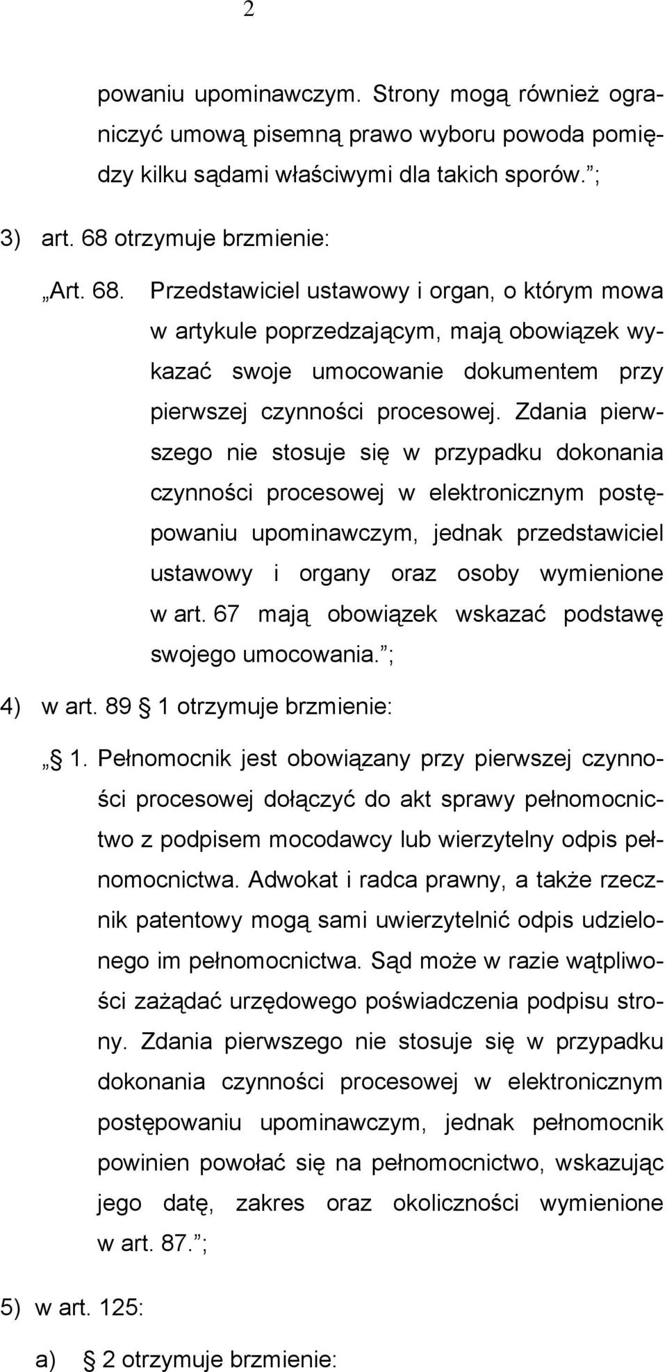 Zdania pierwszego nie stosuje się w przypadku dokonania czynności procesowej w elektronicznym postępowaniu upominawczym, jednak przedstawiciel ustawowy i organy oraz osoby wymienione w art.