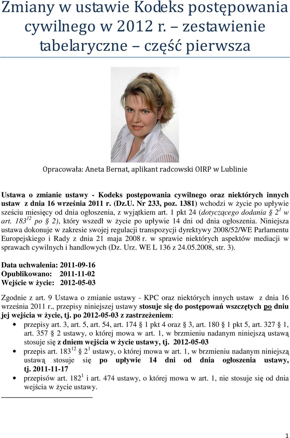 września 2011 r. (Dz.U. Nr 233, poz. 1381) wchodzi w życie po upływie sześciu miesięcy od dnia ogłoszenia, z wyjątkiem art. 1 pkt 24 (dotyczącego dodania 2 1 w art.