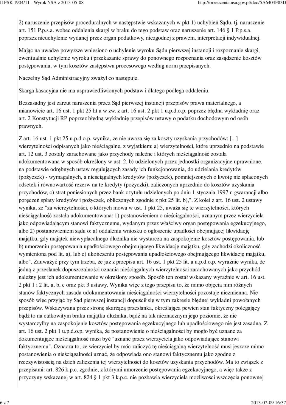 Mając na uwadze powyższe wniesiono o uchylenie wyroku Sądu pierwszej instancji i rozpoznanie skargi, ewentualnie uchylenie wyroku i przekazanie sprawy do ponownego rozpoznania oraz zasądzenie kosztów