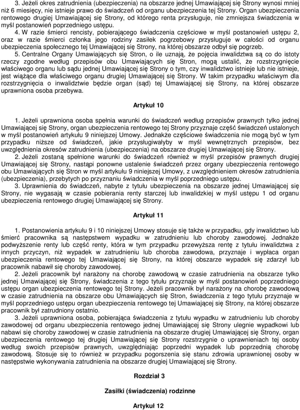 W razie śmierci rencisty, pobierającego świadczenia częściowe w myśl postanowień ustępu 2, oraz w razie śmierci członka jego rodziny zasiłek pogrzebowy przysługuje w całości od organu ubezpieczenia