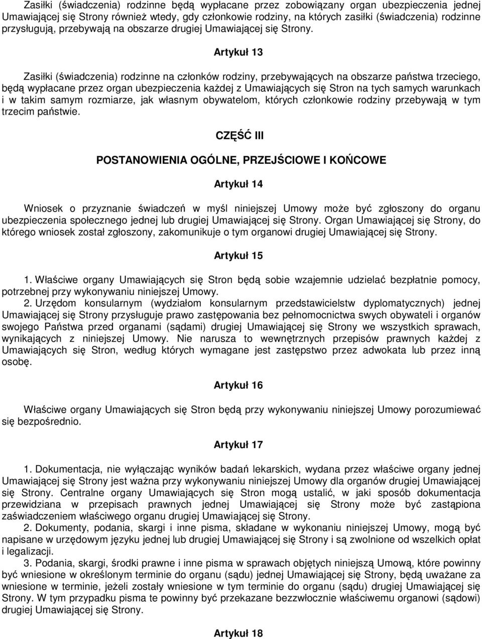 Artykuł 13 Zasiłki (świadczenia) rodzinne na członków rodziny, przebywających na obszarze państwa trzeciego, będą wypłacane przez organ ubezpieczenia kaŝdej z Umawiających się Stron na tych samych