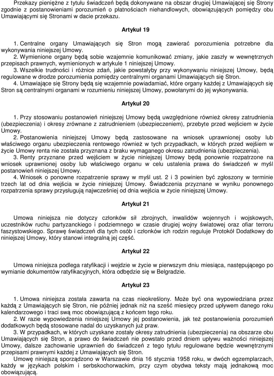 Wymienione organy będą sobie wzajemnie komunikować zmiany, jakie zaszły w wewnętrznych przepisach prawnych, wymienionych w artykule 1 niniejszej Umowy. 3.