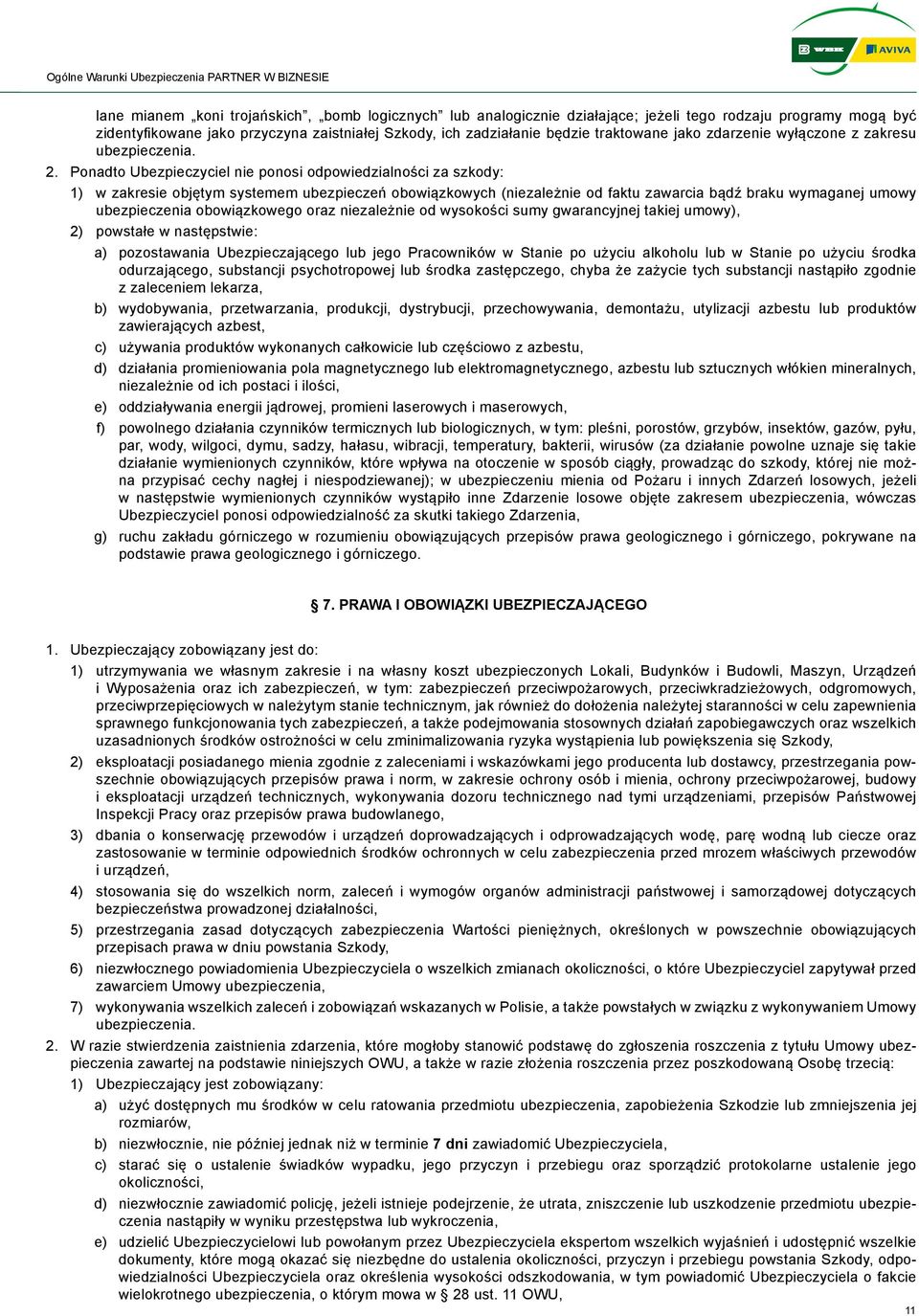 Ponadto Ubezpieczyciel nie ponosi odpowiedzialności za szkody: 1) w zakresie objętym systemem ubezpieczeń obowiązkowych (niezależnie od faktu zawarcia bądź braku wymaganej umowy ubezpieczenia