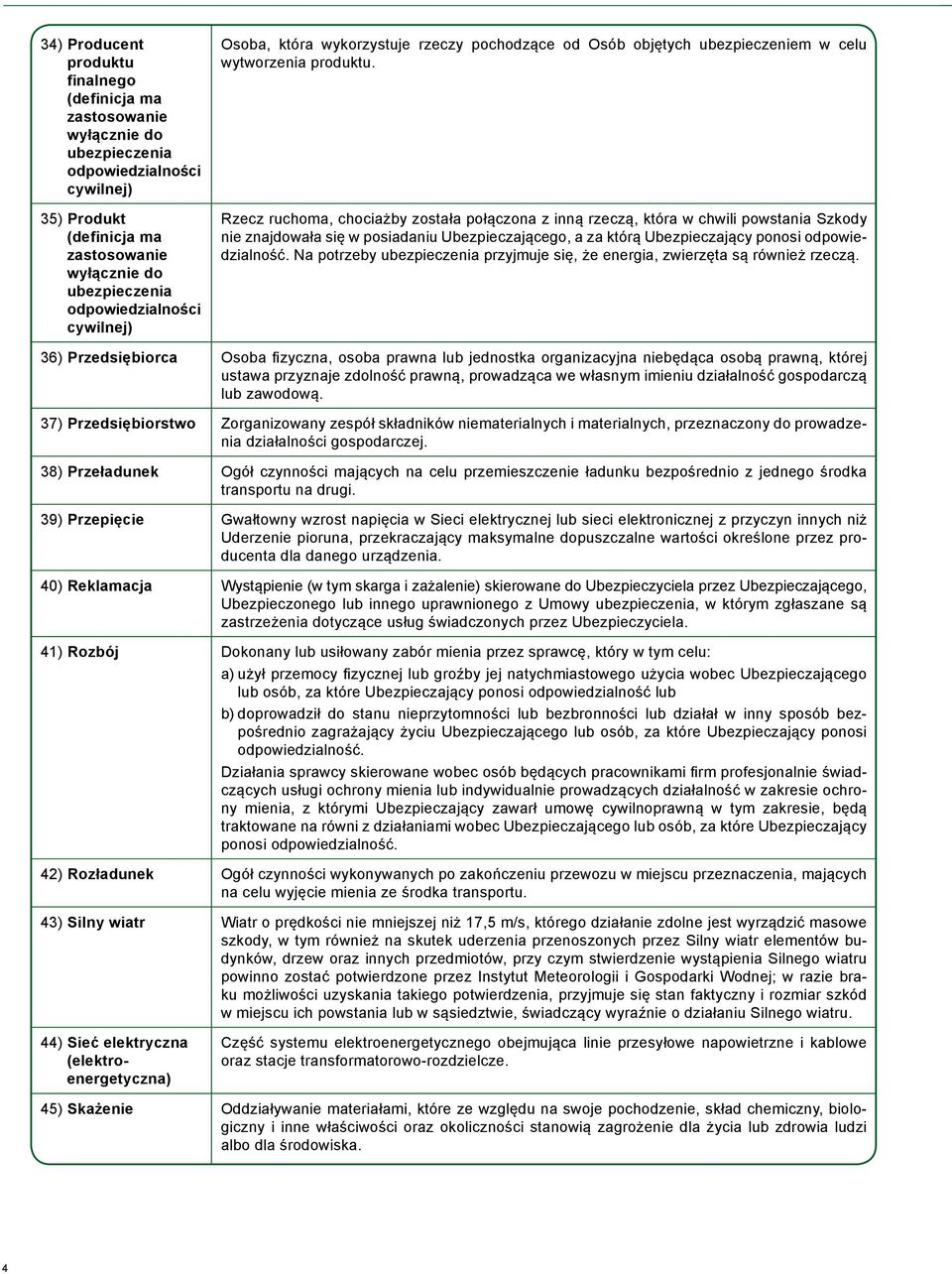 Rzecz ruchoma, chociażby została połączona z inną rzeczą, która w chwili powstania Szkody nie znajdowała się w posiadaniu Ubezpieczającego, a za którą Ubezpieczający ponosi odpowiedzialność.