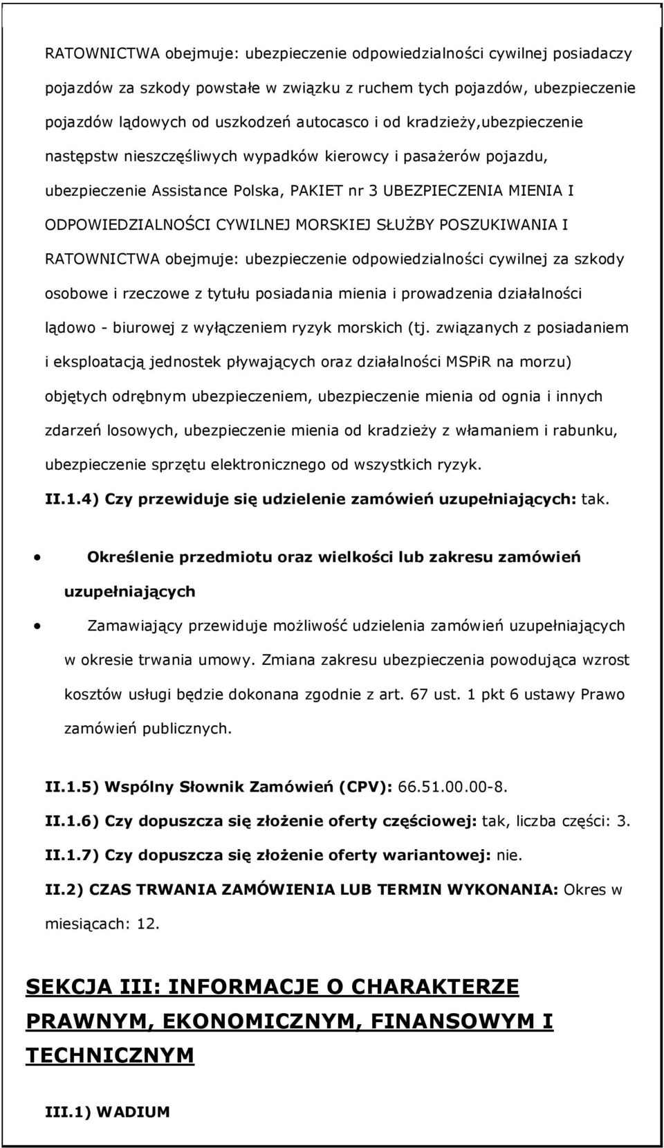 POSZUKIWANIA I RATOWNICTWA obejmuje: ubezpieczenie odpowiedzialności cywilnej za szkody osobowe i rzeczowe z tytułu posiadania mienia i prowadzenia działalności lądowo - biurowej z wyłączeniem ryzyk