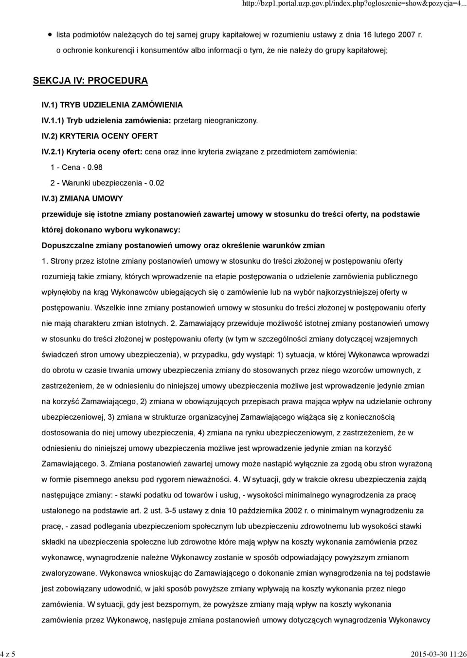 IV.2) KRYTERIA OCENY OFERT IV.2.1) Kryteria oceny ofert: cena oraz inne kryteria związane z przedmiotem zamówienia: 1 - Cena - 0.98 2 - Warunki ubezpieczenia - 0.02 IV.