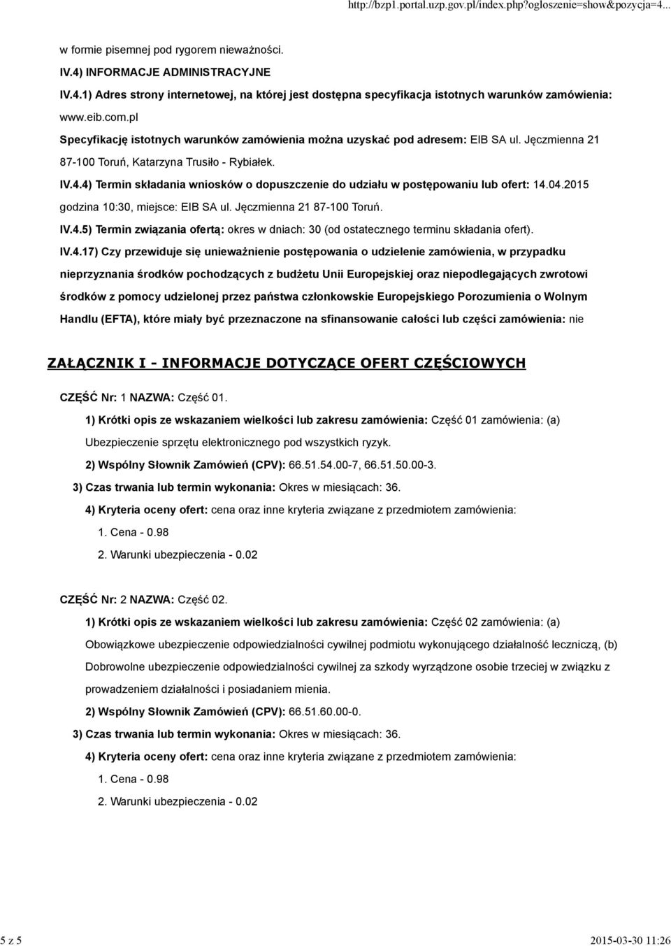 4) Termin składania wniosków o dopuszczenie do udziału w postępowaniu lub ofert: 14.04.2015 godzina 10:30, miejsce: EIB SA ul. Jęczmienna 21 87-100 Toruń. IV.4.5) Termin związania ofertą: okres w dniach: 30 (od ostatecznego terminu składania ofert).