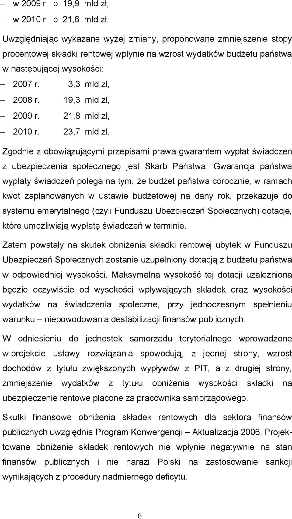 19,3 mld zł, 2009 r. 21,8 mld zł, 2010 r. 23,7 mld zł. Zgodnie z obowiązującymi przepisami prawa gwarantem wypłat świadczeń z ubezpieczenia społecznego jest Skarb Państwa.