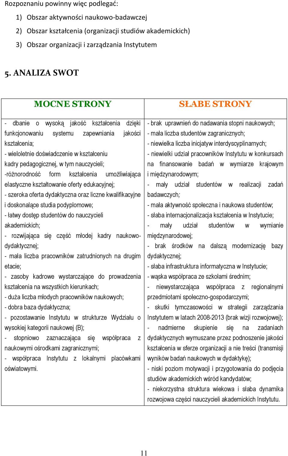 nauczycieli; -różnorodność form kształcenia umożliwiająca elastyczne kształtowanie oferty edukacyjnej; - szeroka oferta dydaktyczna oraz liczne kwalifikacyjne i doskonalące studia podyplomowe; -