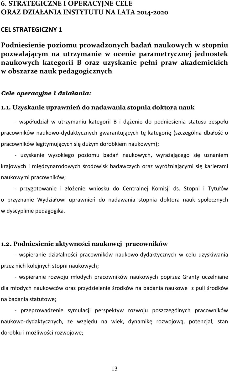 1. Uzyskanie uprawnień do nadawania stopnia doktora nauk - współudział w utrzymaniu kategorii B i dążenie do podniesienia statusu zespołu pracowników naukowo-dydaktycznych gwarantujących tę kategorię