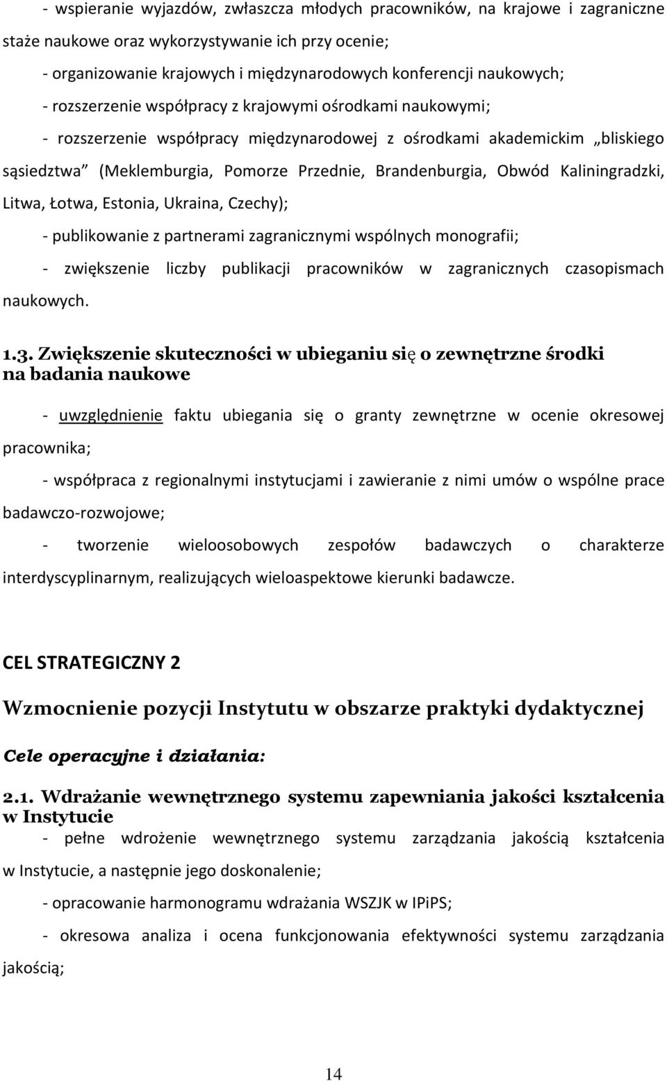 Kaliningradzki, Litwa, Łotwa, Estonia, Ukraina, Czechy); - publikowanie z partnerami zagranicznymi wspólnych monografii; - zwiększenie liczby publikacji pracowników w zagranicznych czasopismach