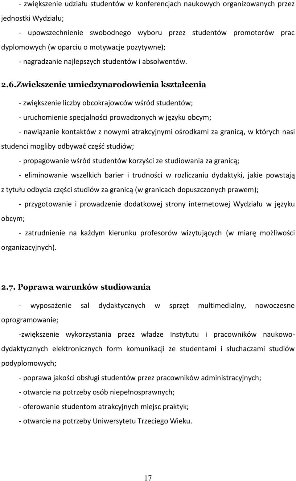 Zwiekszenie umiedzynarodowienia kształcenia - zwiększenie liczby obcokrajowców wśród studentów; - uruchomienie specjalności prowadzonych w języku obcym; - nawiązanie kontaktów z nowymi atrakcyjnymi