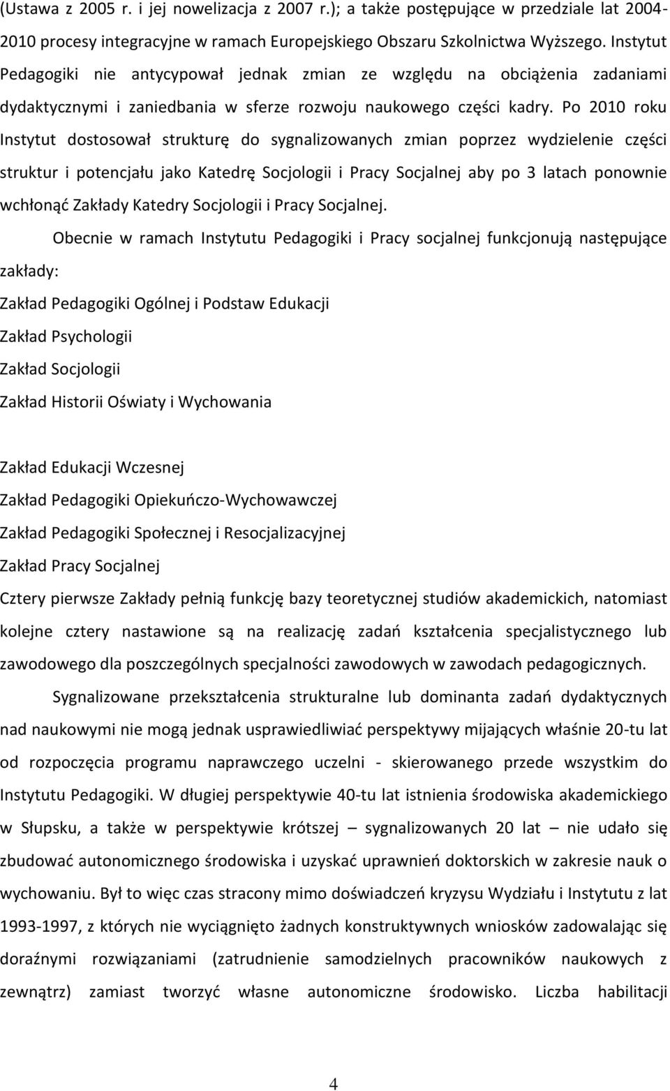 Po 2010 roku Instytut dostosował strukturę do sygnalizowanych zmian poprzez wydzielenie części struktur i potencjału jako Katedrę Socjologii i Pracy Socjalnej aby po 3 latach ponownie wchłonąć