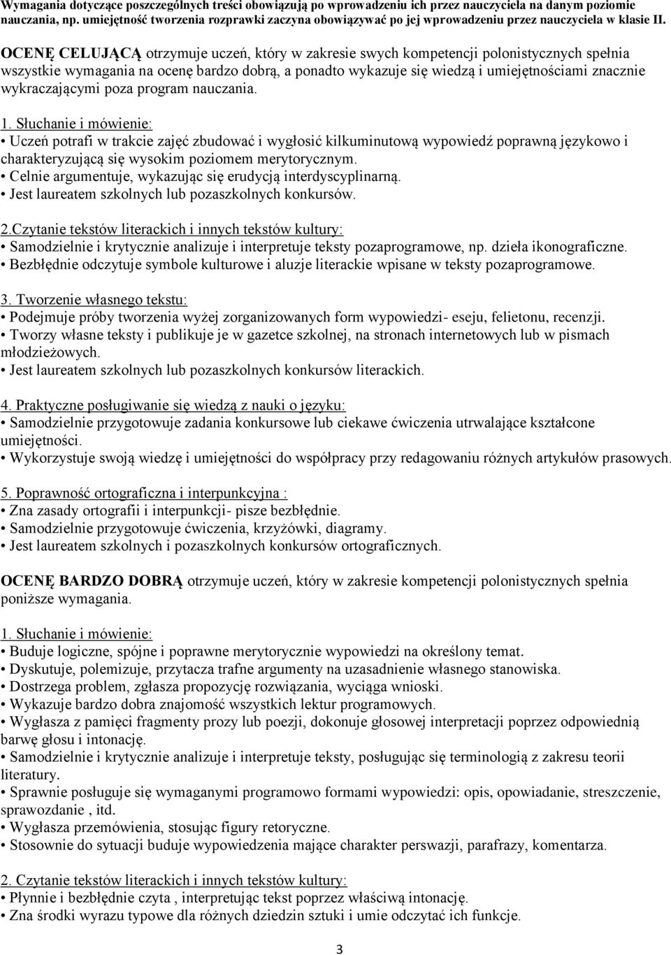 OCENĘ CELUJĄCĄ otrzymuje uczeń, który w zakresie swych kompetencji polonistycznych spełnia wszystkie wymagania na ocenę bardzo dobrą, a ponadto wykazuje się wiedzą i umiejętnościami znacznie