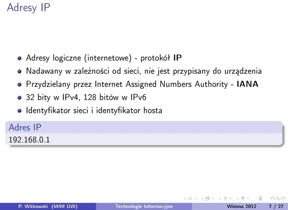 Numbers Authority - IANA 32 bity w IPv4, 128 bitów w IPv6 Identykator sieci i