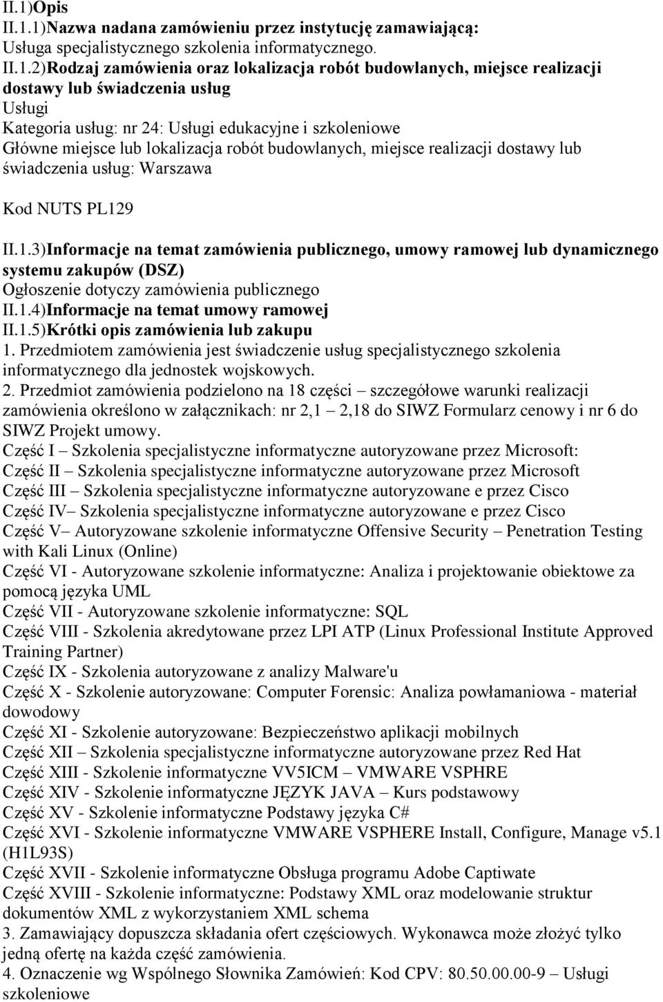 NUTS PL129 II.1.3)Informacje na temat publicznego, umowy ramowej lub dynamicznego systemu zakupów (DSZ) Ogłoszenie dotyczy publicznego II.1.4)Informacje na temat umowy ramowej II.1.5)Krótki opis lub zakupu 1.