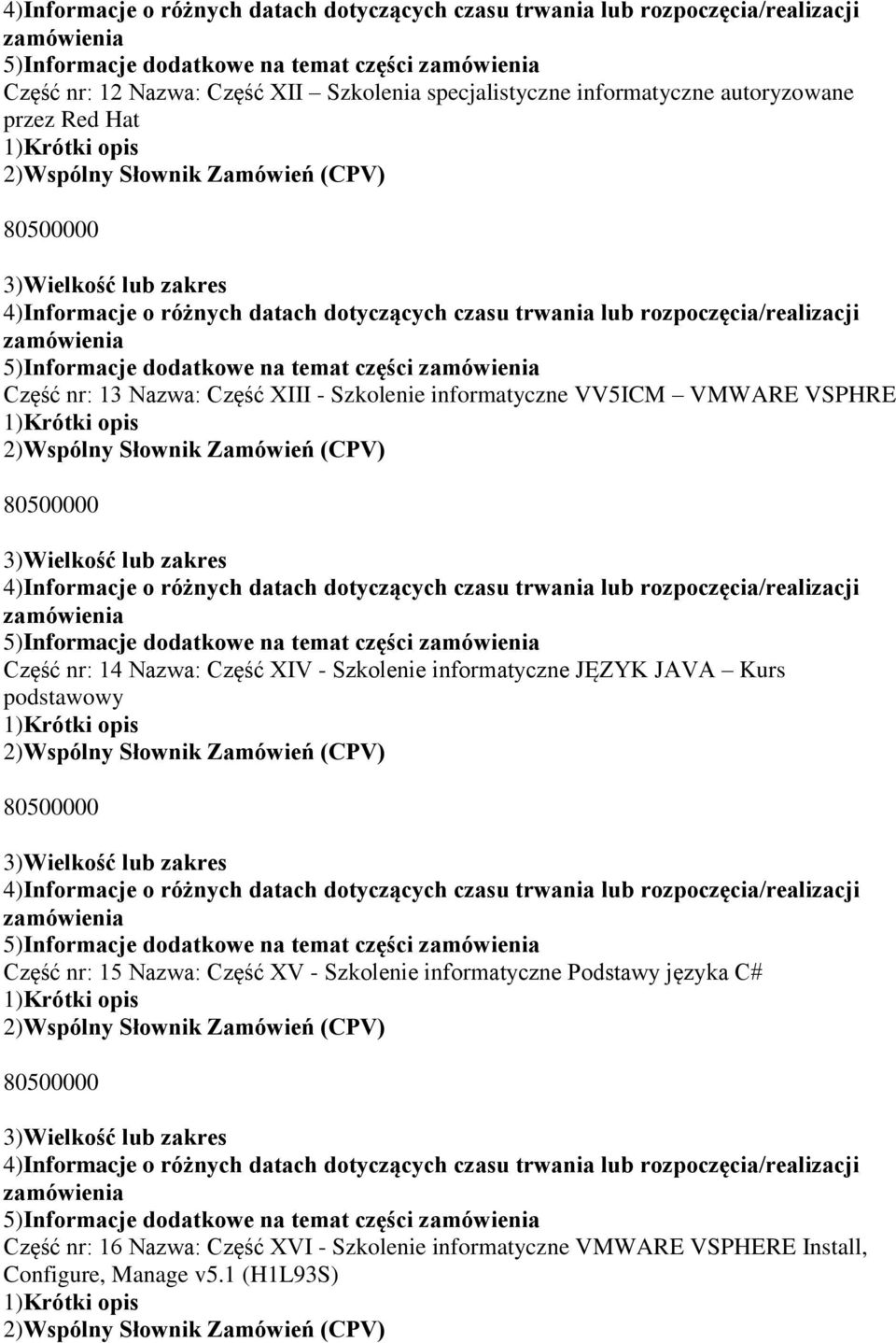 XIV - Szkolenie informatyczne JĘZYK JAVA Kurs podstawowy 5)Informacje dodatkowe na temat części Część nr: 15 Nazwa: Część XV - Szkolenie informatyczne Podstawy