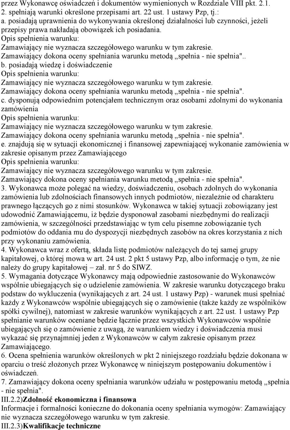 Opis spełnienia warunku: Zamawiający nie wyznacza szczegółowego warunku w tym zakresie. Zamawiający dokona oceny spełniania warunku metodą spełnia - nie spełnia".. b.