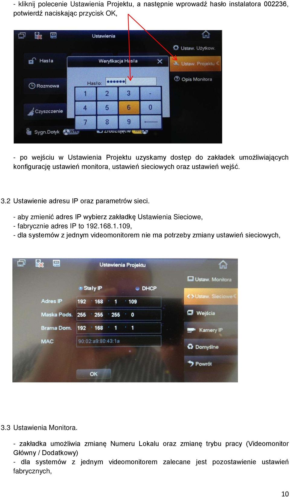 - aby zmienić adres IP wybierz zakładk Ustawienia Sieciowe, - fabrycznie adres IP to 192.168.1.109, - dla systemów z jednym videomonitorem nie ma potrzeby zmiany ustawień sieciowych, 3.