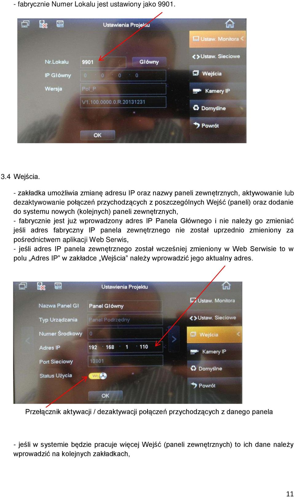 paneli zewn trznych, - fabrycznie jest już wprowadzony adres IP Panela Głównego i nie należy go zmieniać je li adres fabryczny IP panela zewn trznego nie został uprzednio zmieniony za po rednictwem