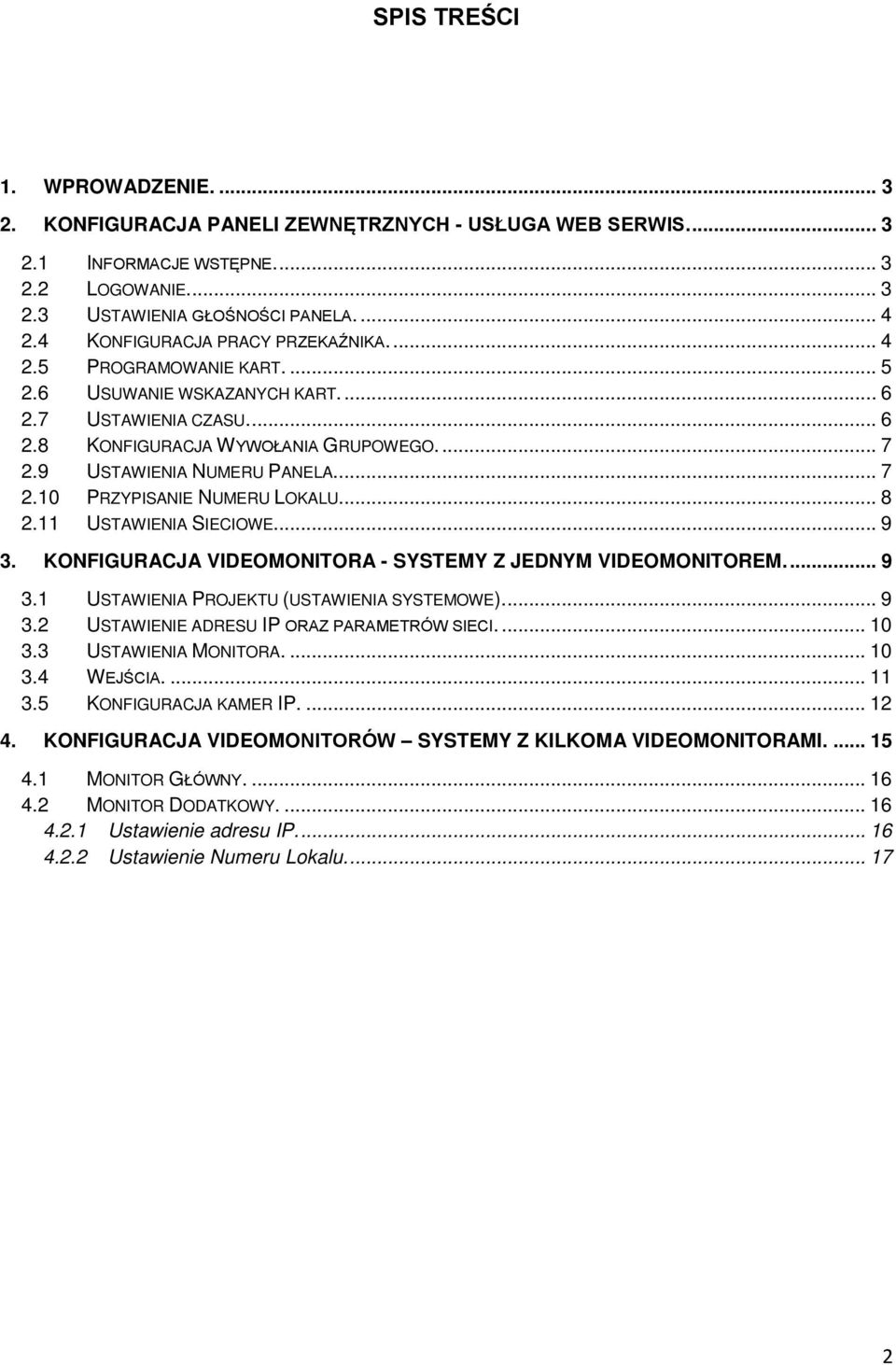 9 USTAWIENIA NUMERU PANELA.... 7 2.10 PRZYPISANIE NUMERU LOKALU.... 8 2.11 USTAWIENIA SIECIOWE.... 9 3. KONFIGURACJA VIDEOMONITORA - SYSTEMY Z JEDNYM VIDEOMONITOREM.... 9 3.1 USTAWIENIA PROJEKTU (USTAWIENIA SYSTEMOWE).