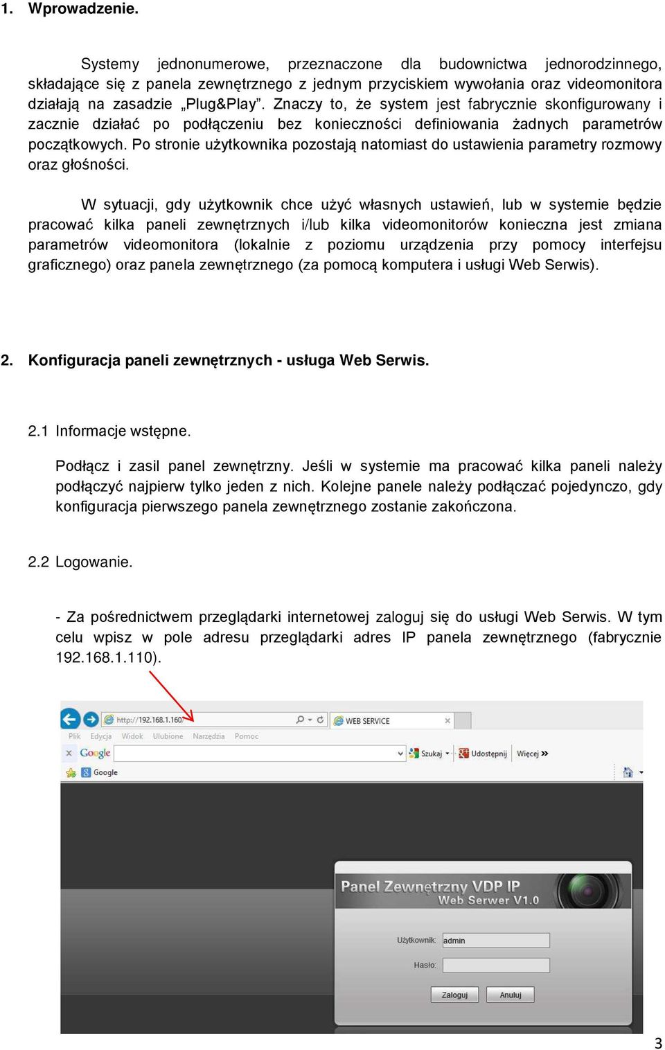 Znaczy to, że system jest fabrycznie skonfigurowany i zacznie działać po podłączeniu bez konieczno ci definiowania żadnych parametrów początkowych.