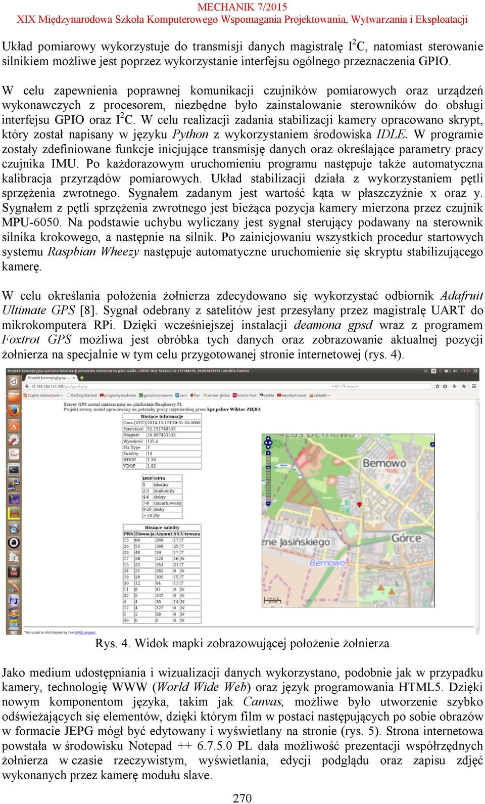 W celu realizacji zadania stabilizacji kamery opracowano skrypt, który został napisany w języku Python z wykorzystaniem środowiska IDLE.