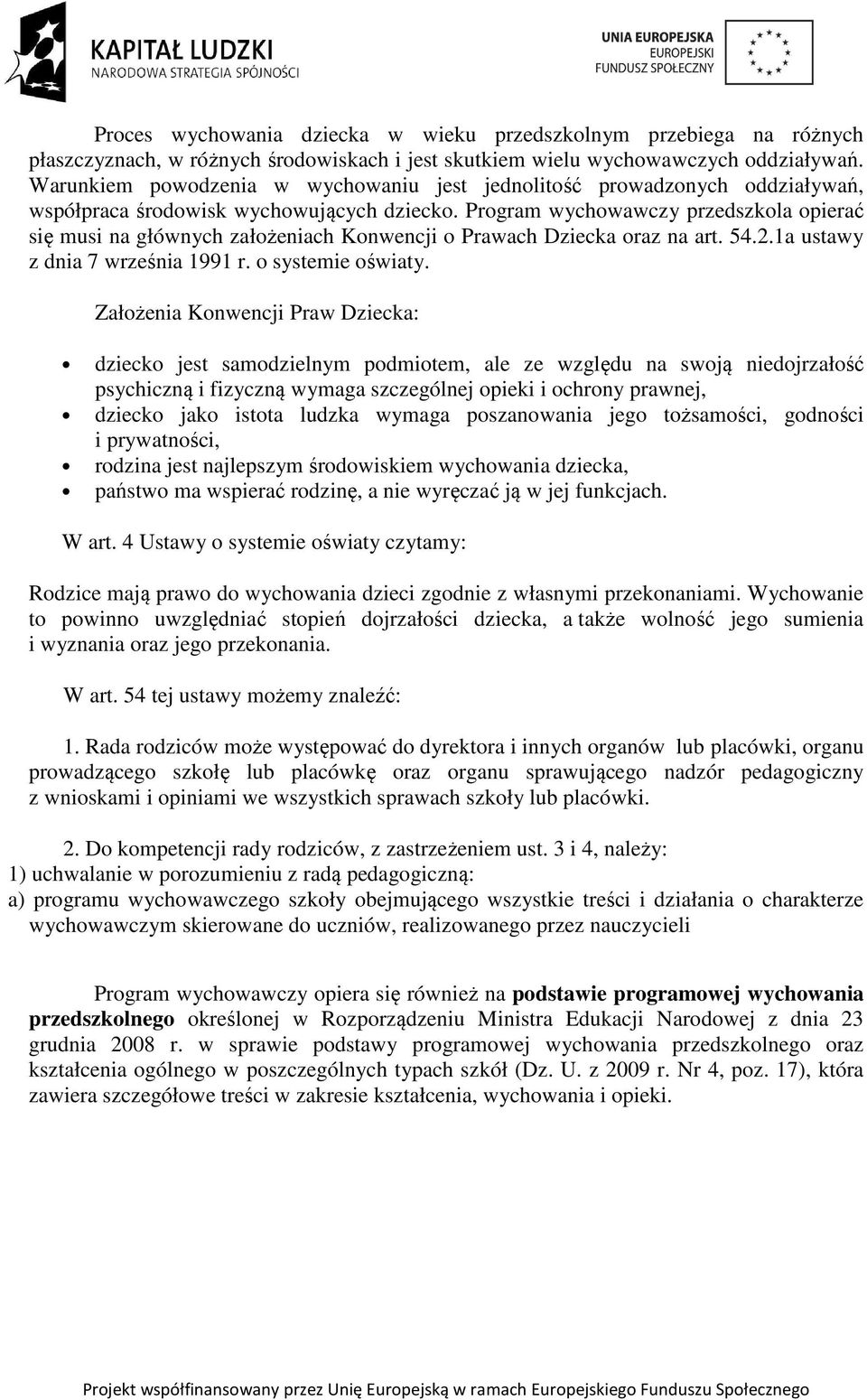 Program wychowawczy przedszkola opierać się musi na głównych założeniach Konwencji o Prawach Dziecka oraz na art. 54.2.1a ustawy z dnia 7 września 1991 r. o systemie oświaty.