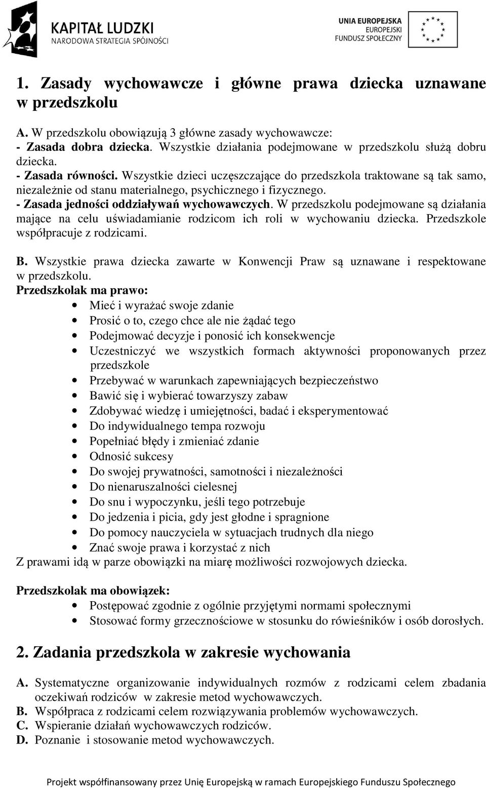 Wszystkie dzieci uczęszczające do przedszkola traktowane są tak samo, niezależnie od stanu materialnego, psychicznego i fizycznego. - Zasada jedności oddziaływań wychowawczych.