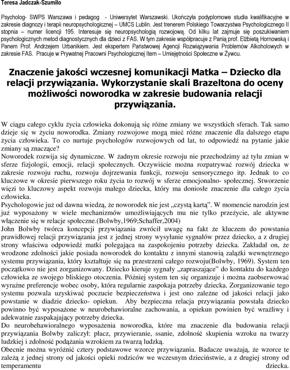 Od kilku lat zajmuje się poszukiwaniem psychologicznych metod diagnostycznych dla dzieci z FAS. W tym zakresie współpracuje z Panią prof. ElŜbietą Hornowską i Panem Prof. Andrzejem Urbanikiem.