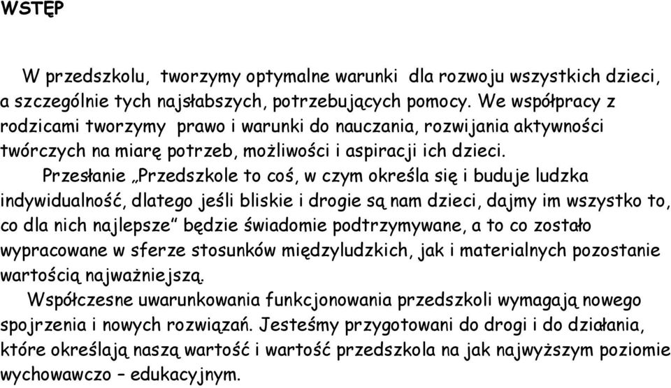 Przesłanie Przedszkole to coś, w czym określa się i buduje ludzka indywidualność, dlatego jeśli bliskie i drogie są nam dzieci, dajmy im wszystko to, co dla nich najlepsze będzie świadomie